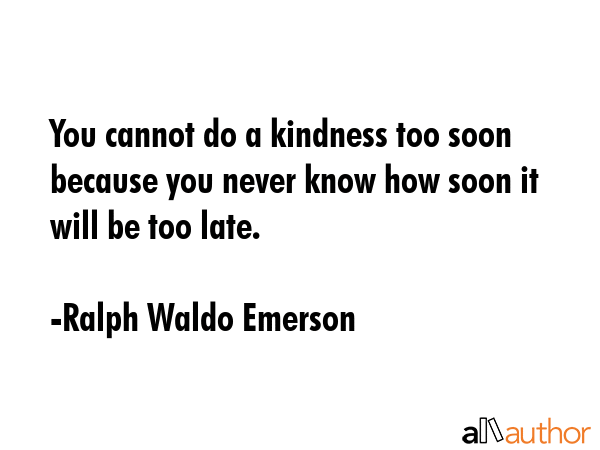 You cannot do a kindness too soon because you never know how soon it will be too late. - Ralph Waldo Emerson Quote GIF
