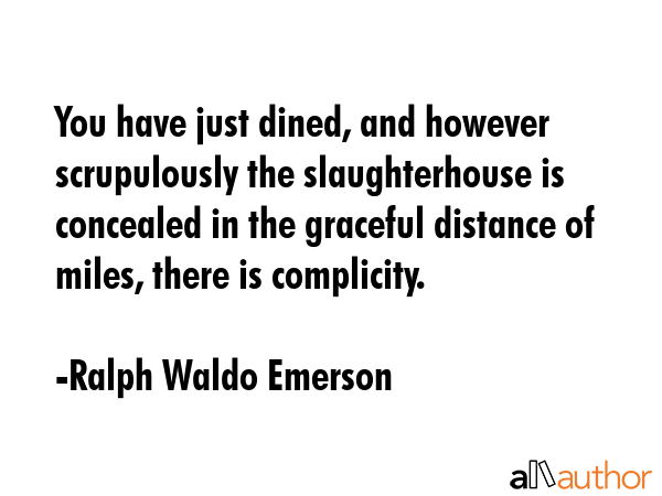 You have just dined, and however scrupulously the slaughterhouse is concealed in the graceful... - Ralph Waldo Emerson Quote GIF