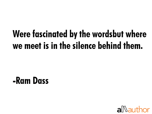Were fascinated by the wordsbut where we meet is in the silence behind them. - Ram Dass Quote GIF