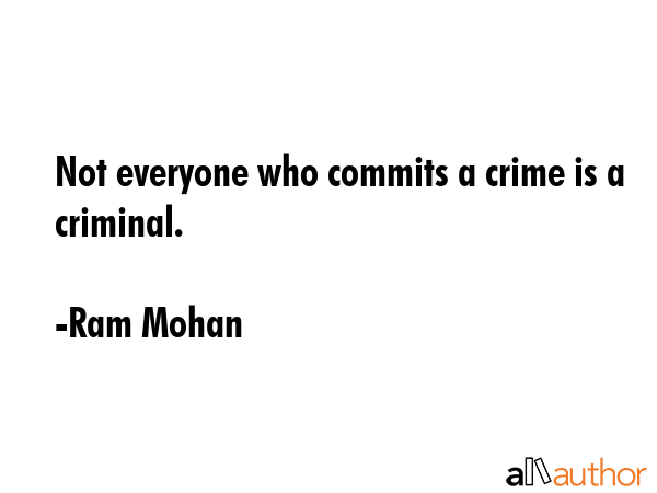 Not everyone who commits a crime is a criminal. - Ram Mohan Quote GIF