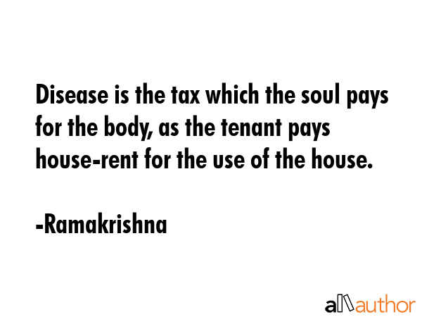 Disease is the tax which the soul pays for the body, as the tenant pays house-rent for the use of... - Ramakrishna Quote GIF