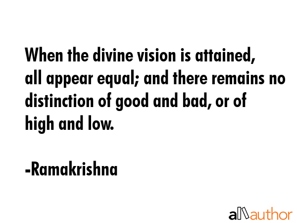 When the divine vision is attained, all appear equal; and there remains no distinction of good and... - Ramakrishna Quote GIF