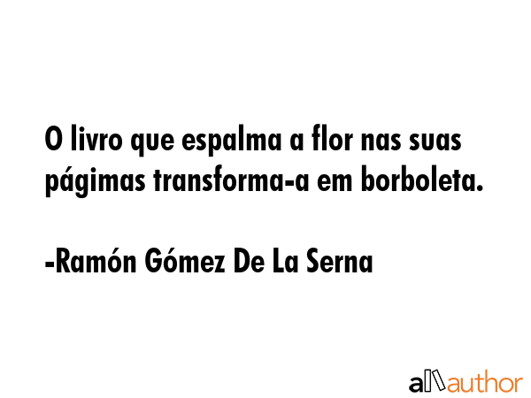 O livro que espalma a flor nas suas págimas transforma-a em borboleta. - RamÃ³n GÃ³mez De La Serna Quote GIF
