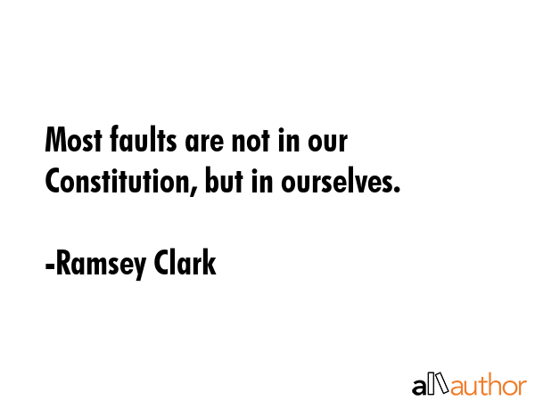 Most faults are not in our Constitution, but in ourselves. - Ramsey Clark Quote GIF