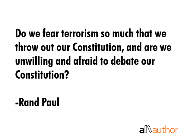Do we fear terrorism so much that we throw out our Constitution, and are we unwilling and afraid to... - Rand Paul Quote GIF