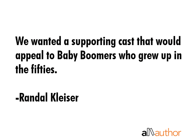 We wanted a supporting cast that would appeal to Baby Boomers who grew up in the fifties. - Randal Kleiser Quote GIF