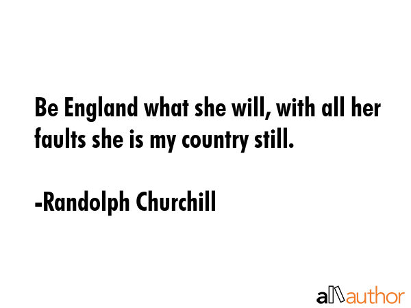 Be England what she will, with all her faults she is my country still. - Randolph Churchill Quote GIF