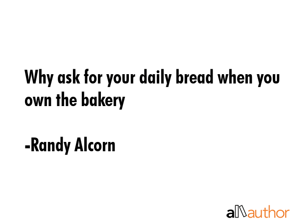 Why ask for your daily bread when you own the bakery - Randy Alcorn Quote GIF