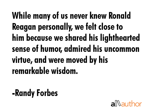 While many of us never knew Ronald Reagan personally, we felt close to him because we shared his... - Randy Forbes Quote GIF