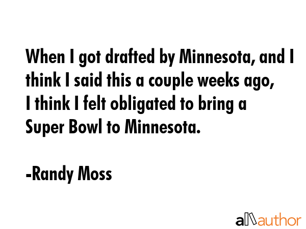 When I got drafted by Minnesota, and I think I said this a couple weeks ago, I think I felt... - Randy Moss Quote GIF