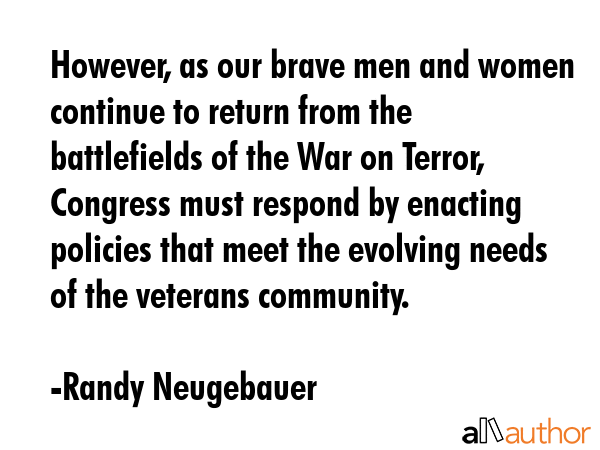 However, as our brave men and women continue to return from the battlefields of the War on Terror,... - Randy Neugebauer Quote GIF