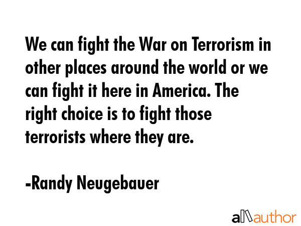 We can fight the War on Terrorism in other places around the world or we can fight it here in... - Randy Neugebauer Quote GIF