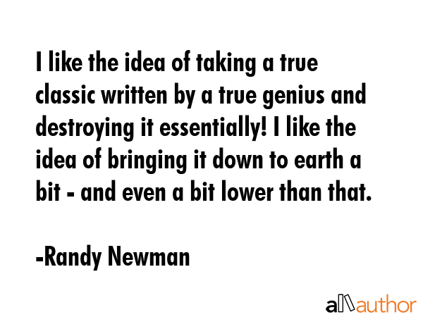 I like the idea of taking a true classic written by a true genius and destroying it essentially! I... - Randy Newman Quote GIF