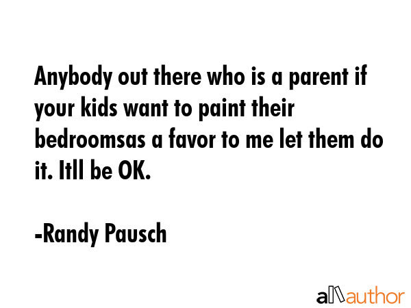 Anybody out there who is a parent if your kids want to paint their bedroomsas a favor to me let... - Randy Pausch Quote GIF