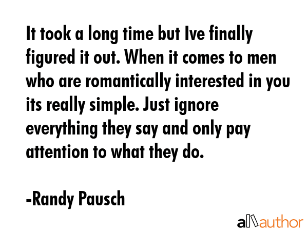 It took a long time but Ive finally figured it out. When it comes to men who are romantically... - Randy Pausch Quote GIF
