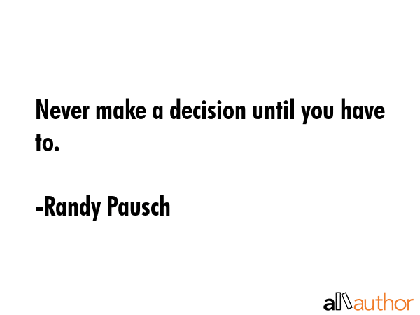 Never make a decision until you have to. - Randy Pausch Quote GIF