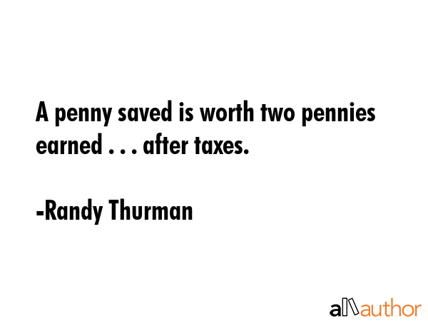 A penny saved is worth two pennies earned . . . after taxes. - Randy Thurman Quote GIF