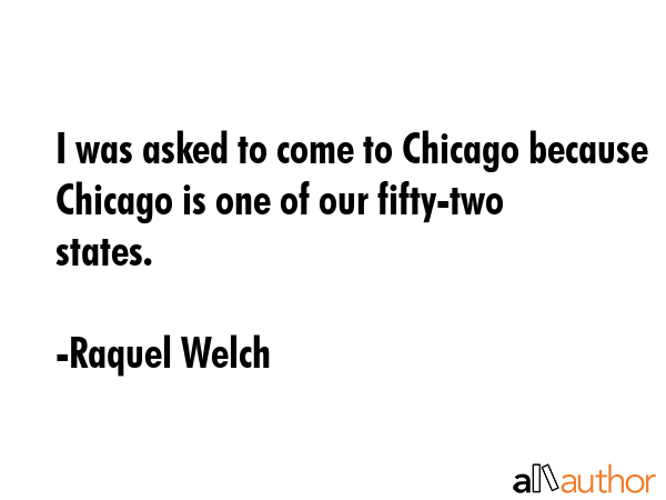 I was asked to come to Chicago because Chicago is one of our fifty-two states. - Raquel Welch Quote GIF