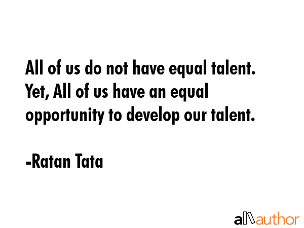 All of us do not have equal talent. Yet, All of us have an equal opportunity to develop our talent. - Ratan Tata Quote GIF