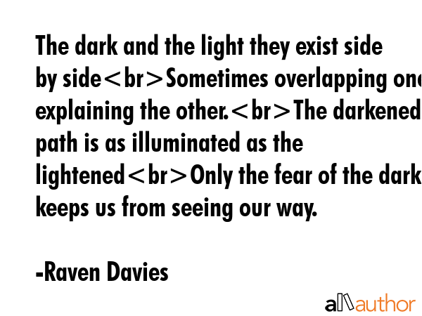 The dark and the light they exist side by sideSometimes overlapping one explaining the other.The... - Raven Davies Quote GIF
