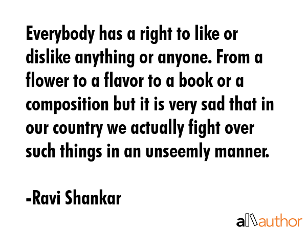 Everybody has a right to like or dislike anything or anyone. From a flower to a flavor to a book or... - Ravi Shankar Quote GIF