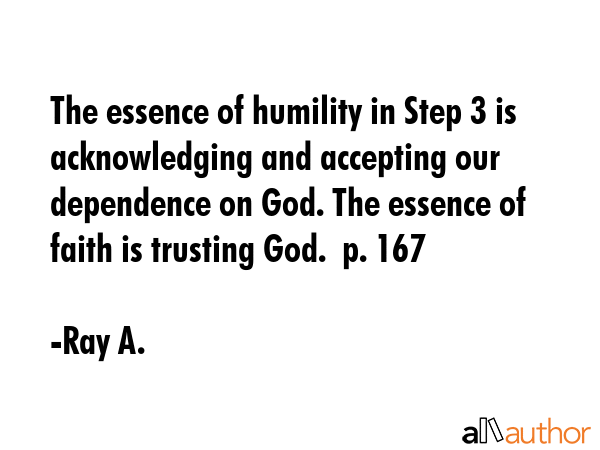 The essence of humility in Step 3 is acknowledging and accepting our dependence on God. The essence... - Ray A. Quote GIF