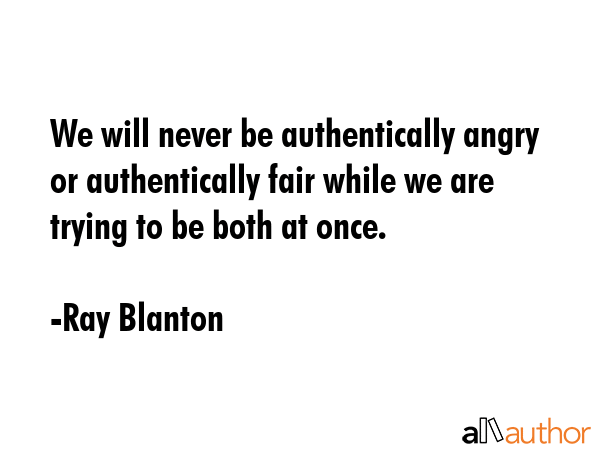 We will never be authentically angry or authentically fair while we are trying to be both at once. - Ray Blanton Quote GIF