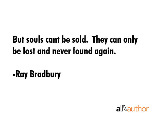 But souls cant be sold.  They can only be lost and never found again. - Ray Bradbury Quote GIF