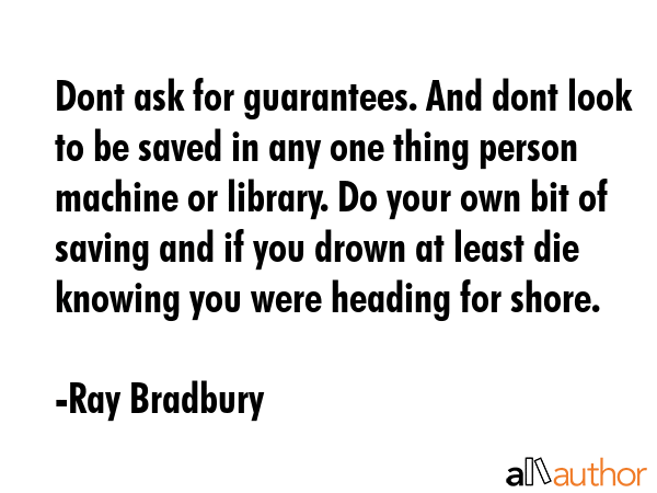 Dont ask for guarantees. And dont look to be saved in any one thing person machine or library. Do... - Ray Bradbury Quote GIF