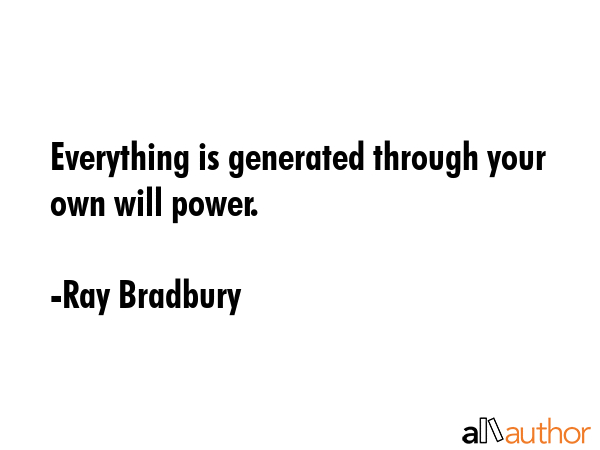 Everything is generated through your own will power. - Ray Bradbury Quote GIF