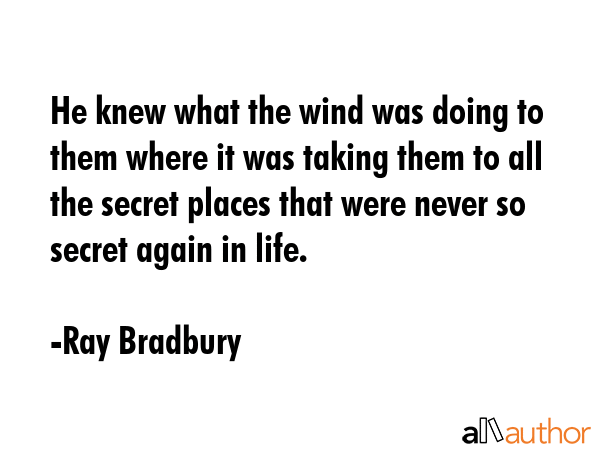 He knew what the wind was doing to them where it was taking them to all the secret places that were... - Ray Bradbury Quote GIF