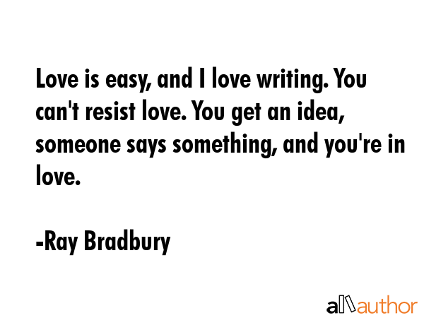 Love is easy, and I love writing. You can\