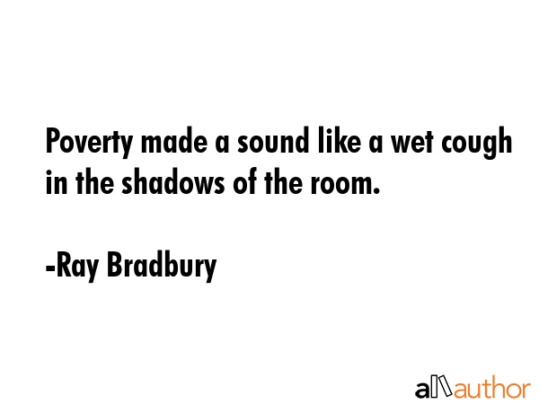Poverty made a sound like a wet cough in the shadows of the room. - Ray Bradbury Quote GIF