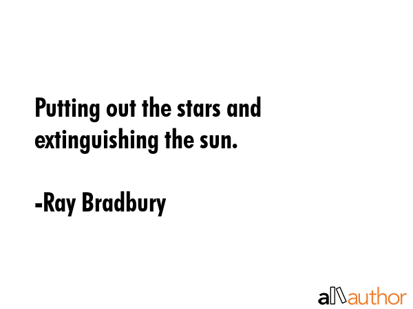 Putting out the stars and extinguishing the sun. - Ray Bradbury Quote GIF