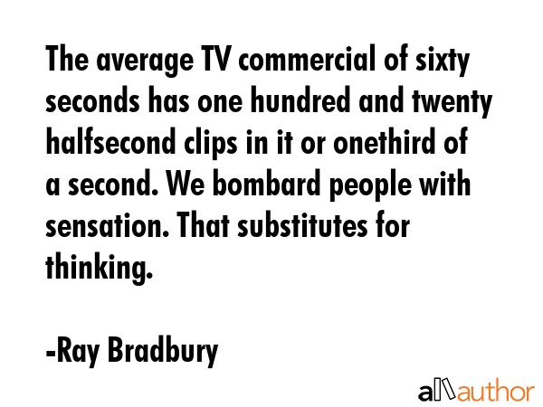 The average TV commercial of sixty seconds has one hundred and twenty halfsecond clips in it or... - Ray Bradbury Quote GIF