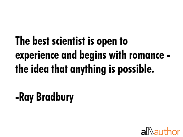 The best scientist is open to experience and begins with romance - the idea that anything is... - Ray Bradbury Quote GIF