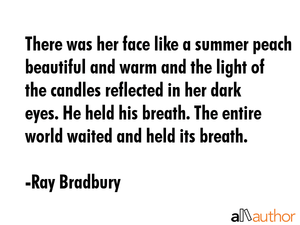 There was her face like a summer peach beautiful and warm and the light of the candles reflected in... - Ray Bradbury Quote GIF