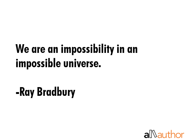 We are an impossibility in an impossible universe. - Ray Bradbury Quote GIF