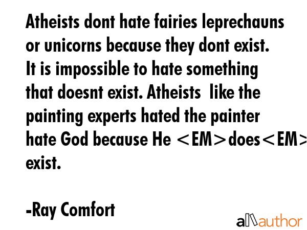 Atheists dont hate fairies leprechauns or unicorns because they dont exist. It is impossible to... - Ray Comfort Quote GIF