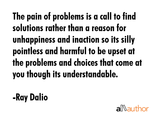 The pain of problems is a call to find solutions rather than a reason for unhappiness and inaction... - Ray Dalio Quote GIF