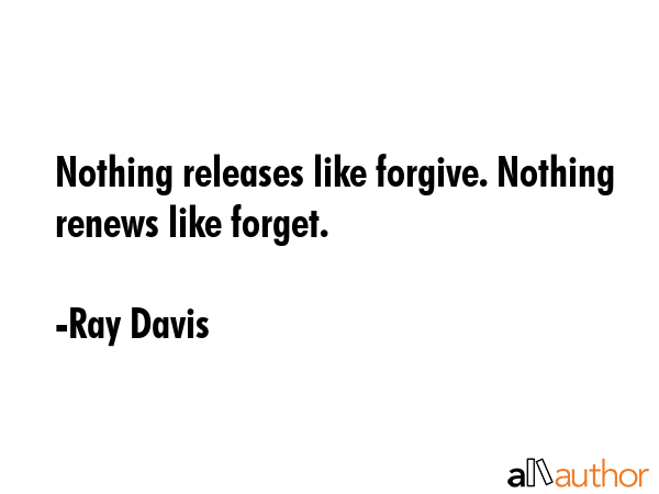 Nothing releases like forgive. Nothing renews like forget. - Ray Davis Quote GIF