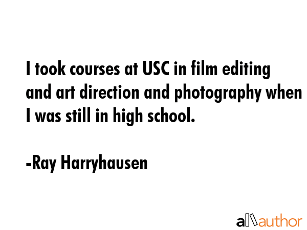 I took courses at USC in film editing and art direction and photography when I was still in high... - Ray Harryhausen Quote GIF