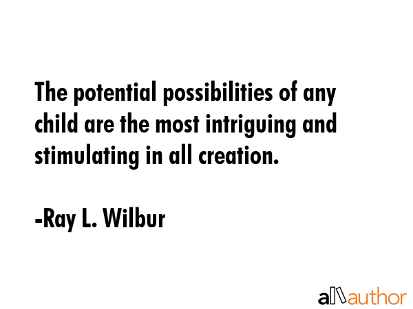 The potential possibilities of any child are the most intriguing and stimulating in all creation. - Ray L. Wilbur Quote GIF