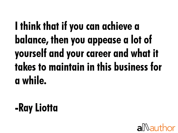I think that if you can achieve a balance, then you appease a lot of yourself and your career and... - Ray Liotta Quote GIF