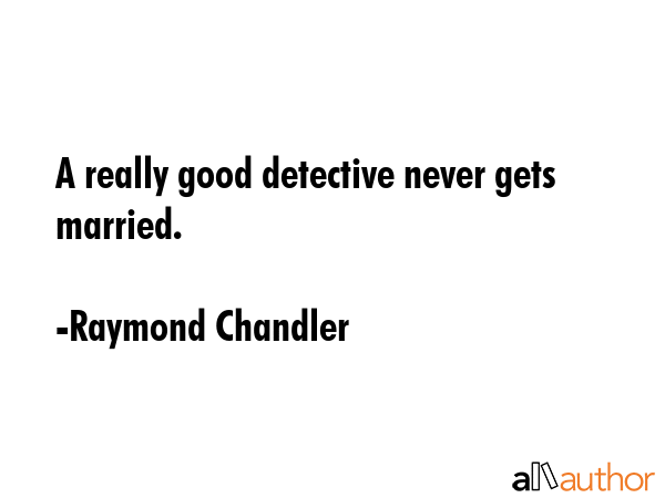 A really good detective never gets married. - Raymond Chandler Quote GIF