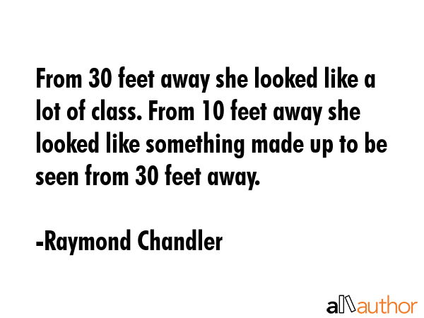From 30 feet away she looked like a lot of class. From 10 feet away she looked like something made... - Raymond Chandler Quote GIF