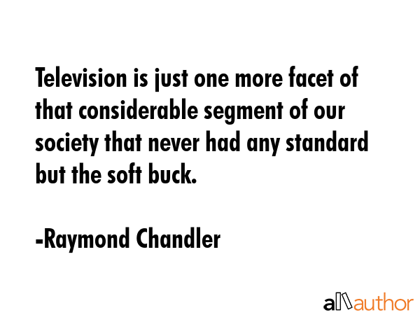 Television is just one more facet of that considerable segment of our society that never had any... - Raymond Chandler Quote GIF
