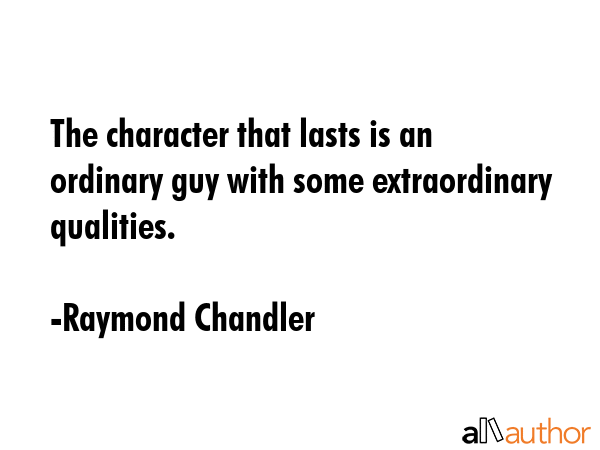 The character that lasts is an ordinary guy with some extraordinary qualities. - Raymond Chandler Quote GIF