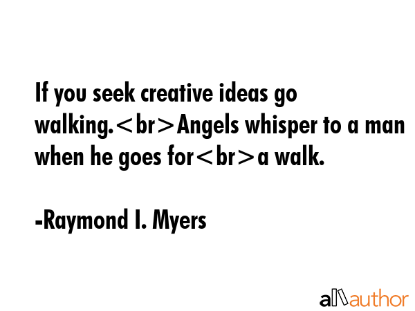 If you seek creative ideas go walking.Angels whisper to a man when he goes fora walk. - Raymond I. Myers Quote GIF