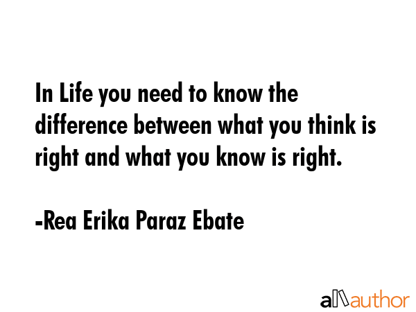 In Life you need to know the difference between what you think is right and what you know is right. - Rea Erika Paraz Ebate Quote GIF